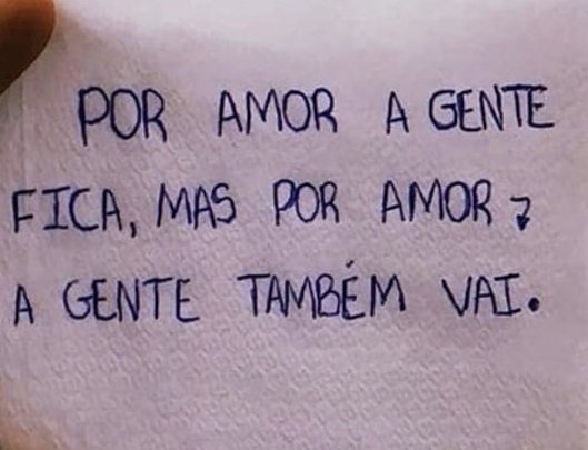 Por amor a gente fica. Por amor a gente espera. Mas por amor a