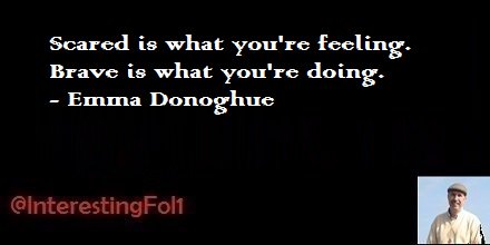 LetsGoFishin60's tweet image. Scared is what you're feeling. Brave is what you're doing. - Emma Donoghue