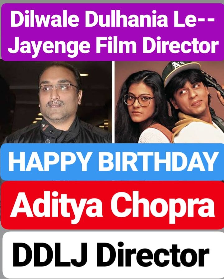 HAPPY BIRTHDAY ADITYA CHOPRA 
Dilwale Dulhania Le Jayenge Director 
DDLJ DIRECTOR 