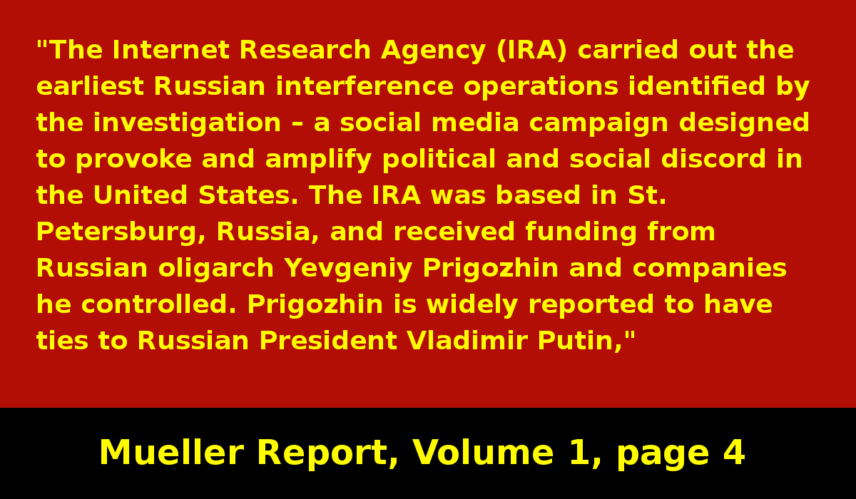 The Internet Research Agency (IRA) used social media to provoke discord within the US, was based in St. Petersburg, Russia, and received funding from Russian oligarchs with ties to Russian President Vladimir Putin. (Putin NOT an ally to US) #MuellerReport  https://www.justice.gov/storage/report.pdf