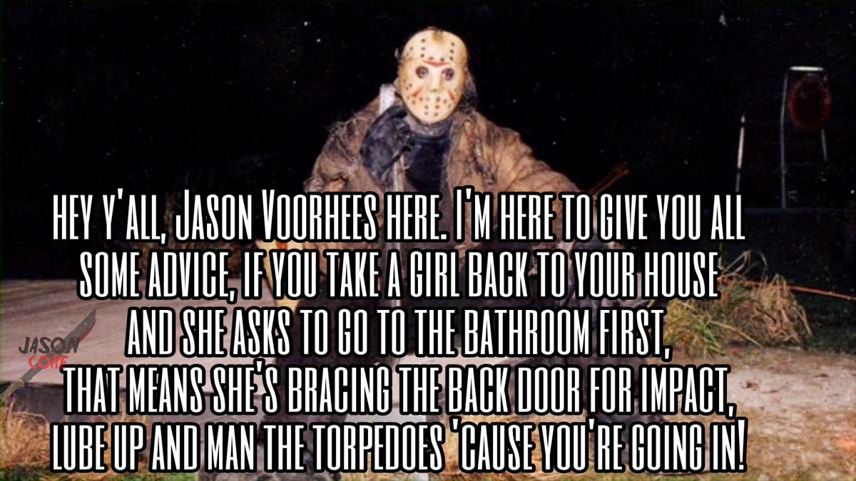 All my friends are having kids and starting a family. Me? I'm making memes about Jason Voorhees telling people to do anal.