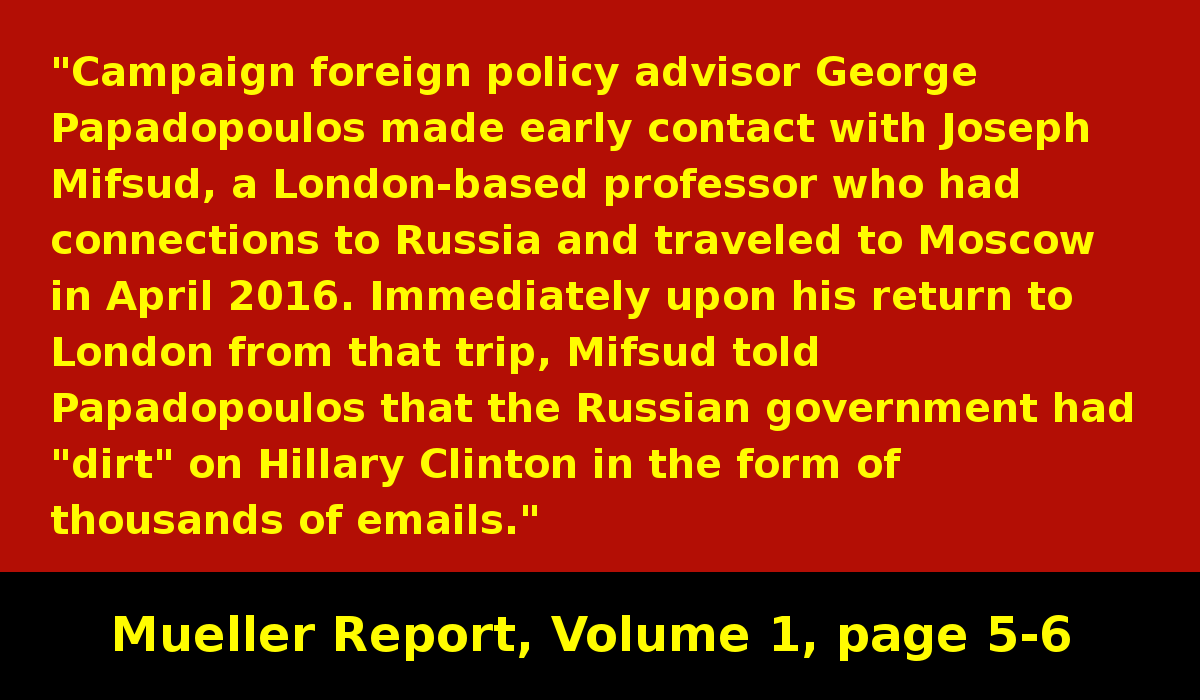 George Papadopoulos was Trump's Campaign foreign policy advisor. He met with a professor with links to Russia who told Papadopoulos that Russia had "dirt" on Clinton. #MuellerReport  https://www.justice.gov/storage/report.pdf