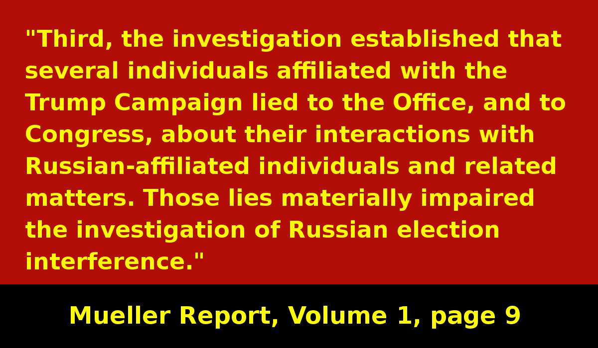 "...the Trump Campaign lied to the Office, and to Congress, about their interactions with Russian-affiliated individuals and related matters. Those lies materially impaired the investigation of Russian election interference." #Obstruction #MuellerReport  https://www.justice.gov/storage/report.pdf