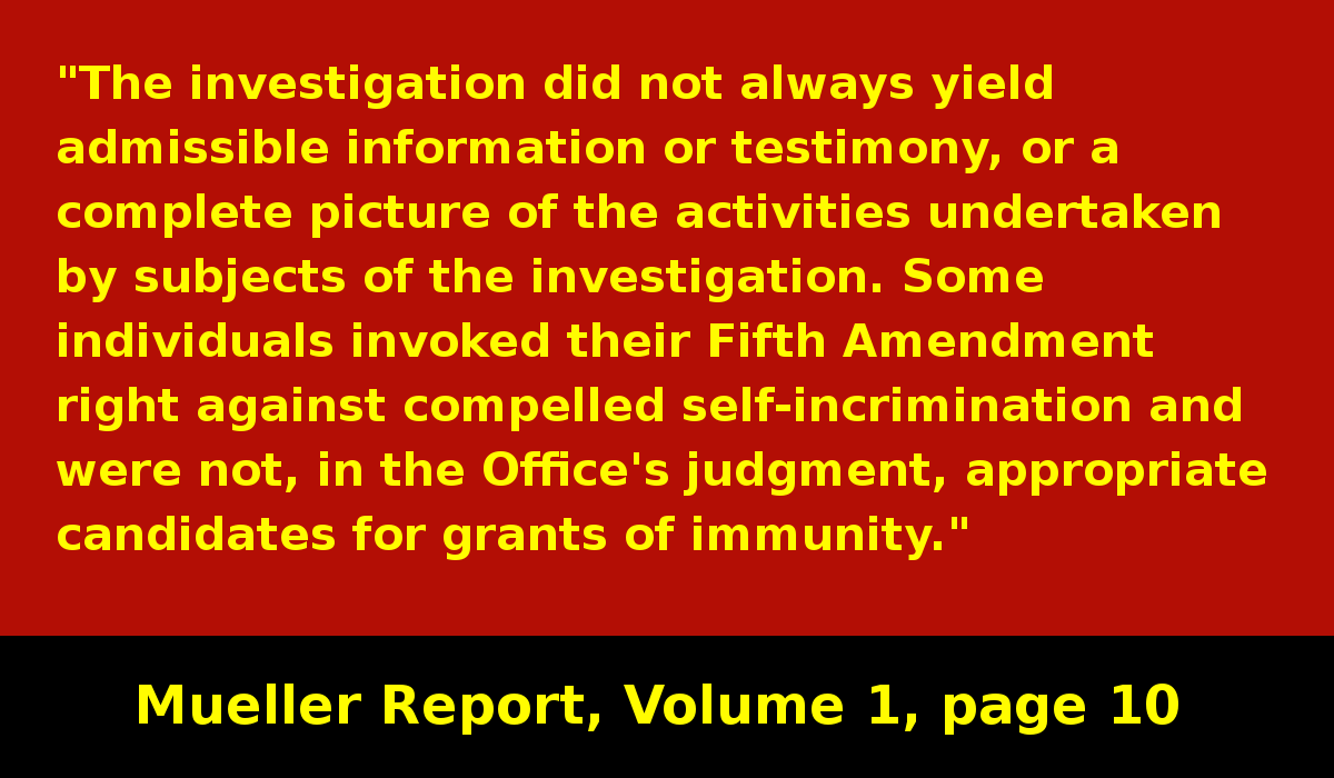 "Some individuals invoked their Fifth Amendment right against compelled self-incrimination and were not, in the Office's judgment, appropriate candidates for grants of immunity."What information might these people have? #MuellerReport  https://www.justice.gov/storage/report.pdf