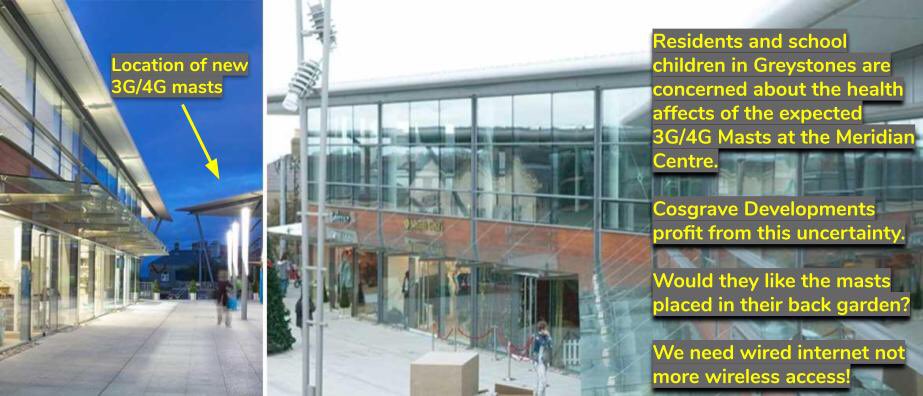WCC granted permission to Cignal to erect 6 x 2.5 meter antennae + 4 transmission masts at the Meridian Centre G’stones - why? We already have excellent coverage with 4G. Will this allow Cignal bring in 5G by stealth about which there are huge health concerns for all inc children