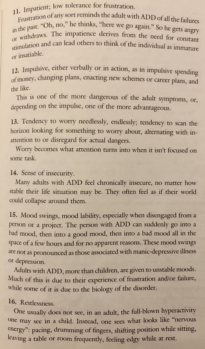 I took some pictures from a book about ADD/ADHD called “driven to distraction” -one of the best and most helpful resources I’ve read on the subject, these pages list symptoms and characteristics in the ADHD adult, which frequently get overlooked in research compared to children