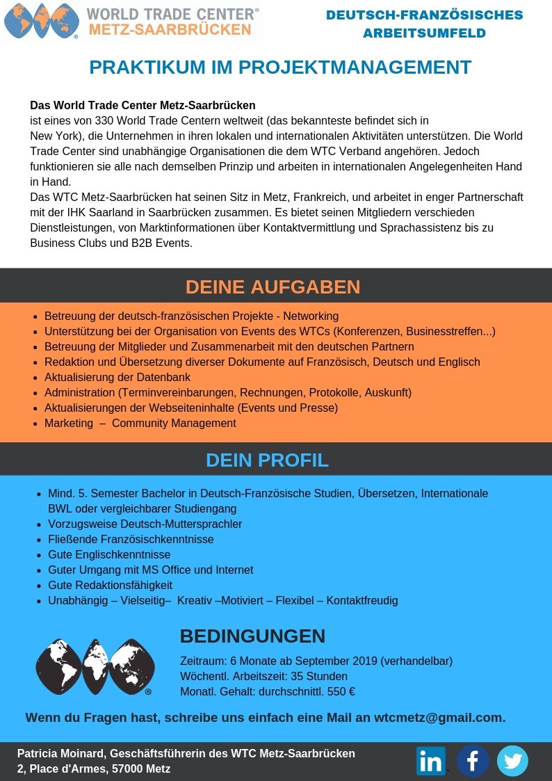 WTC Metz-Saarbrücken (@wtcmetzsaar) on Twitter photo ▶️ PRAKTIKUMSSTELLE:
Das World Trade Center Metz-Saarbrücken sucht ab September 2019 einen Assistenten/eine Assistentin im Projektmanagement.
▶️ Bewerbungen bitte per Mail an wtcmetz@gmail.com ▶️ PRAKTIKUMSSTELLE:
Das World Trade Center Metz-Saarbrücken sucht ab September 2019 einen Assistenten/eine Assistentin im Projektmanagement.
▶️ Bewerbungen bitte per Mail an wtcmetz@gmail.com