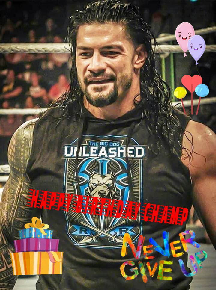MANY HAPPY RETURNS OF THE DAY CHAMP        HAPPY BIRTHDAY TO YOU ROMAN REIGNS             