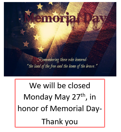 We will be closed Monday May 27th, to honor those who gave all.
