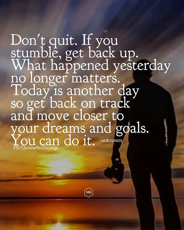 Motivational Quotes Ø¹Ù„Ù‰ ØªÙˆÙŠØªØ± Don T Quit If You Stumble Get Back Up What Happened Yesterday No Longer Matters Today Is Another Day So Get Back On Track And Move Closer To Your