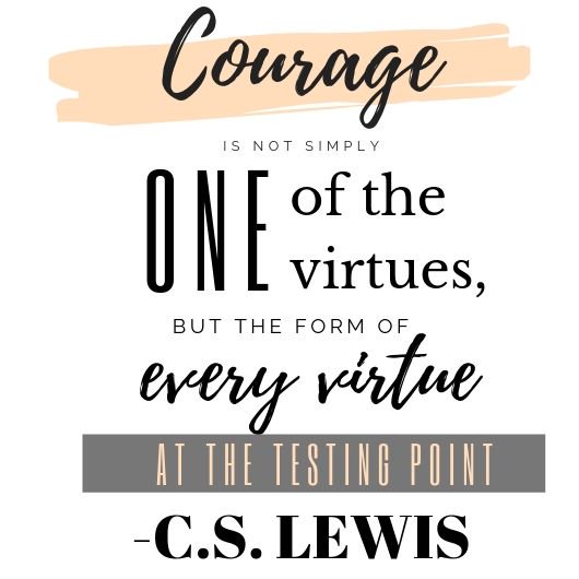 "Courage is not simply one of the virtues, but the form of every virtue at the testing point" - C.S. Lewis

Today I am choosing courage.