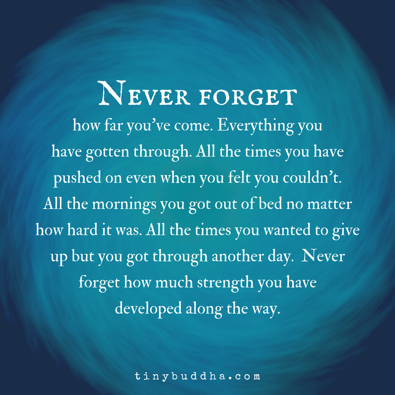tinybuddha's tweet photo. Never forget how far you've come. Everything you have gotten through. All the times you have pushed on even when you felt you couldn't. All the mornings you got out of bed no matter how hard it was. All the times you wanted to give up but you got through another day... https://t.co/KEhku4khXL