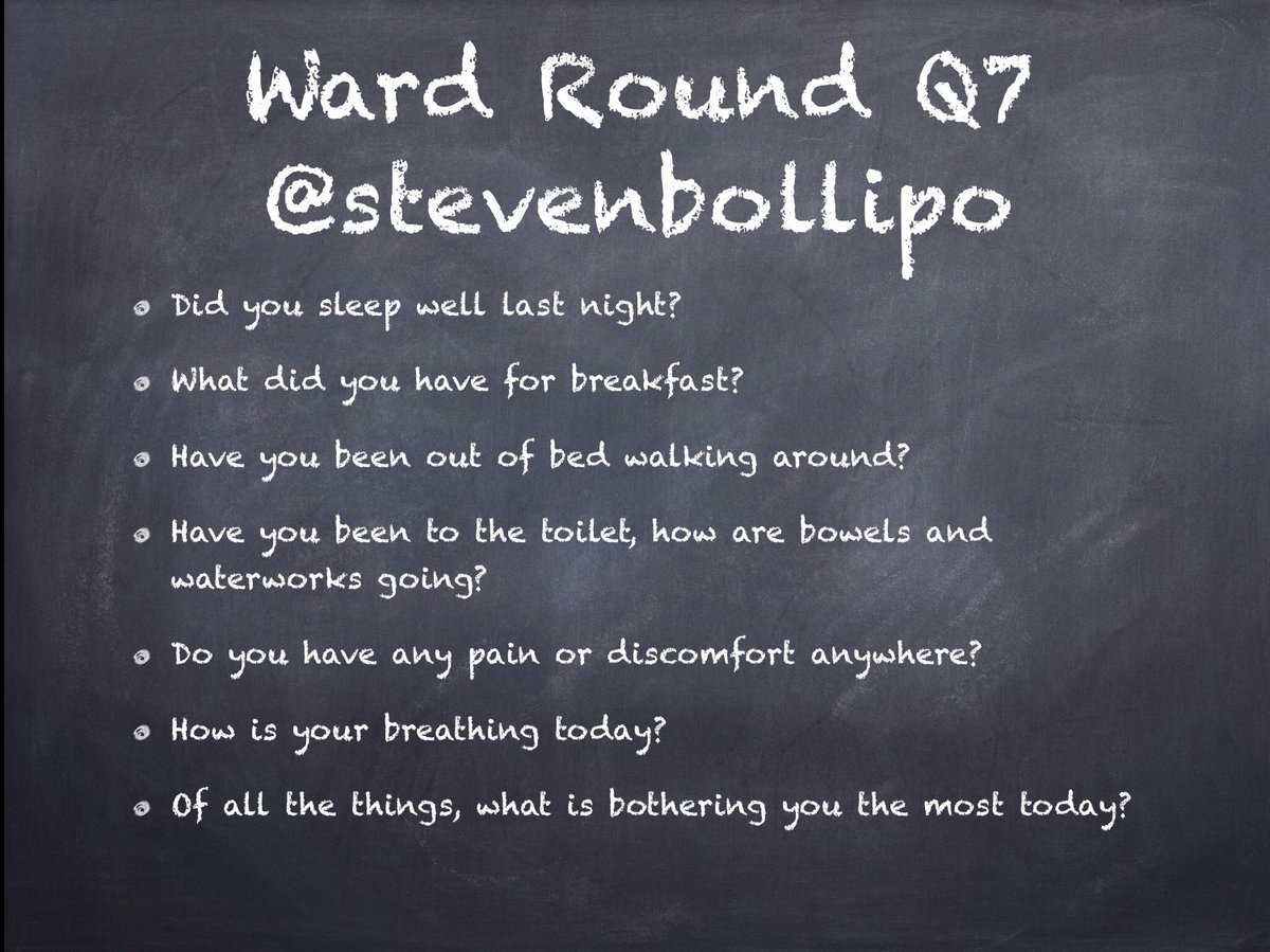 On routine morning ward rounds, I ask all my patients the same set of 7 questions (with mild variation) which cover nearly everything I need to know. Same questions but vastly different answers for each patient! It is like a quick system review. Try it!