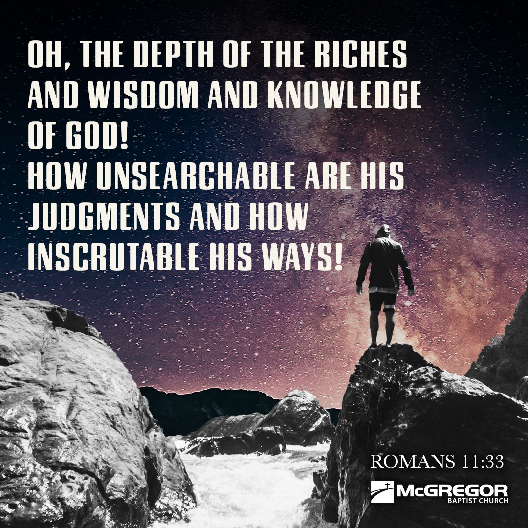 Romans 11:33 "Oh, the depth of the riches and wisdom and knowledge of God! How unsearchable are his judgments and how inscrutable his ways!" #mcgregorbaptist #mcgregorbaptistchurch