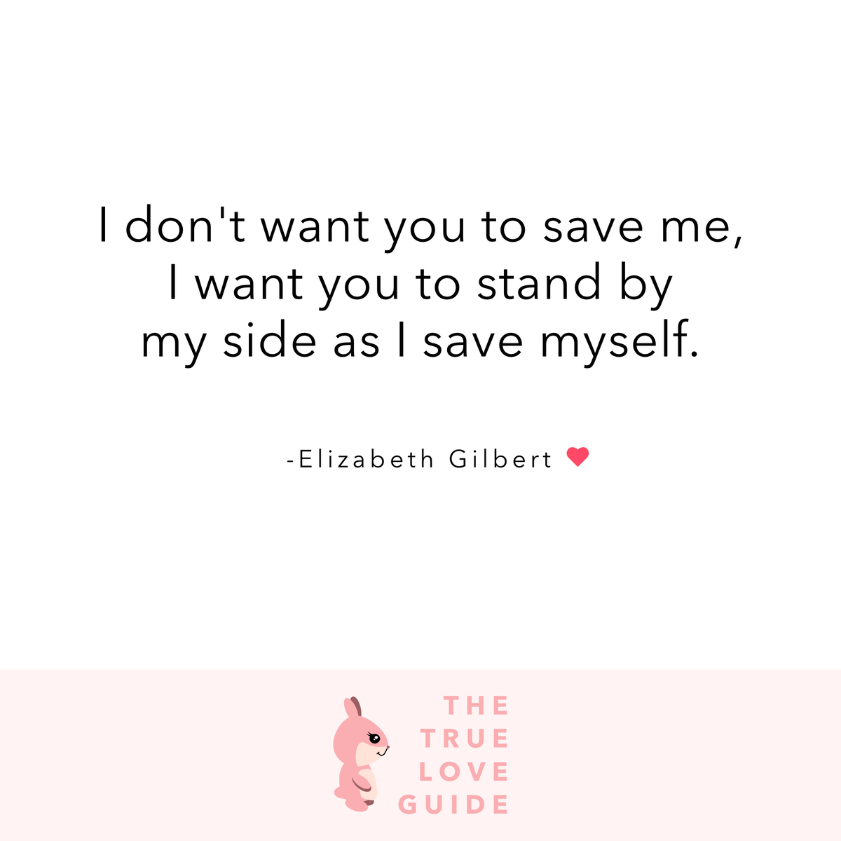 True_Love_Guide's tweet photo. I don't want you to save me, I want you to stand by my side as I save myself. 🐰❤️#elizabethgilbert #elizabethgilbertquotes #eatpraylove https://t.co/i1b91bmqwS