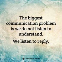 How true is this? So often whether verbally or by email, people formulate a response without really listening/ reading.