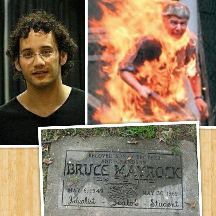 Bruce Mayrock.Born May 6, 1949, and a 20 year old student of Columbia University, he took his own life for people whom he never met before on May 30, 1969.He died after setting himself on fire in front of the United Nations Building to protest the atrocities that were being