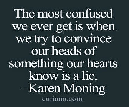 'The most confused we ever get is when we are trying to convince our heads of something our heart knows is a lie' #KarenMarieMoning #WednesdayThoughts 😎
