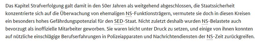 15/ Due to their past, these could easily be put under pressure by the Stasi and used for operational activities against political dissidents. Thus the Stasi could learn from the relevant experiences in the security apparatus of the Hitler regime.  https://www.bstu.de/mfs-lexikon/detail/vergangenheitspolitik-rolle-des-mfs/