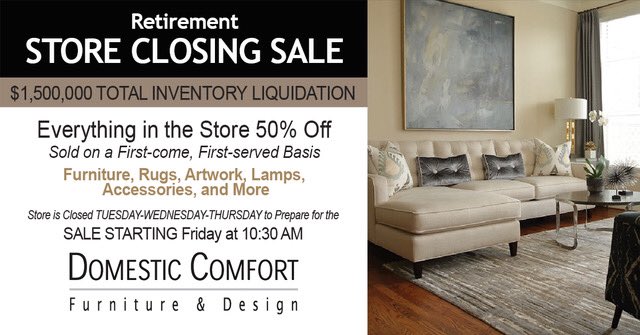 After more than four decades in the home-furnishings and interior design businesses we are retiring. During this Special Store Closing Event we will be offering a unique opportunity to purchase our highend furniture at the lowest costs imaginable. domesticcomfort.com/Portals/0/Imag…