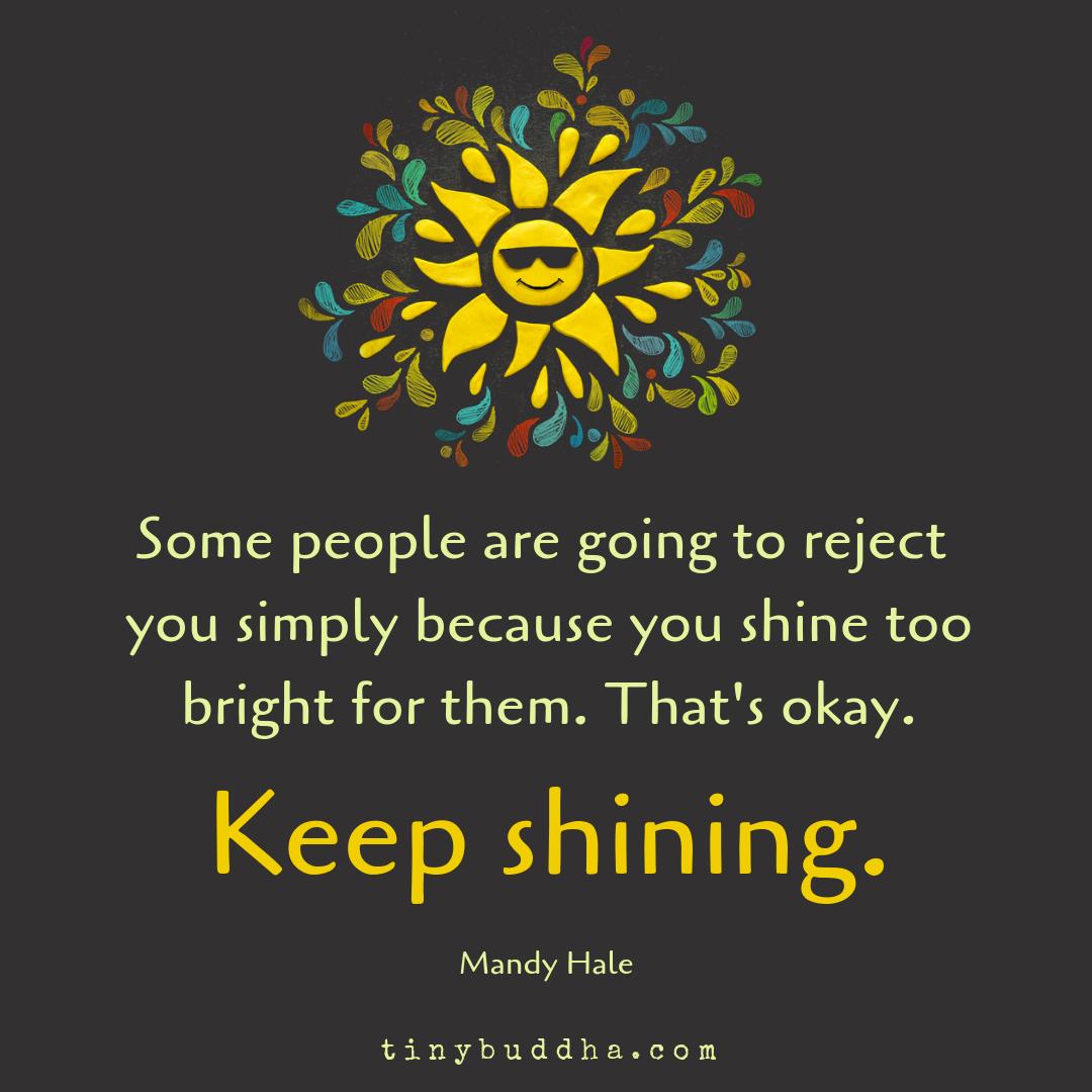 tinybuddha's tweet photo. "Some people are going to reject you simply because you shine too bright for them. That's okay. Keep shining." ~Mandy Hale https://t.co/0hjMzR487n