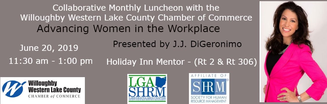 This month we are collaborating with Willoughby Western Lake County Chamber of Commerce for the luncheon! The topic is about Advancing Women in the Workplace presented by J.J DiGeronimo. We hope you'll join us for this exciting luncheon! Register at lgashrm.org/events.
