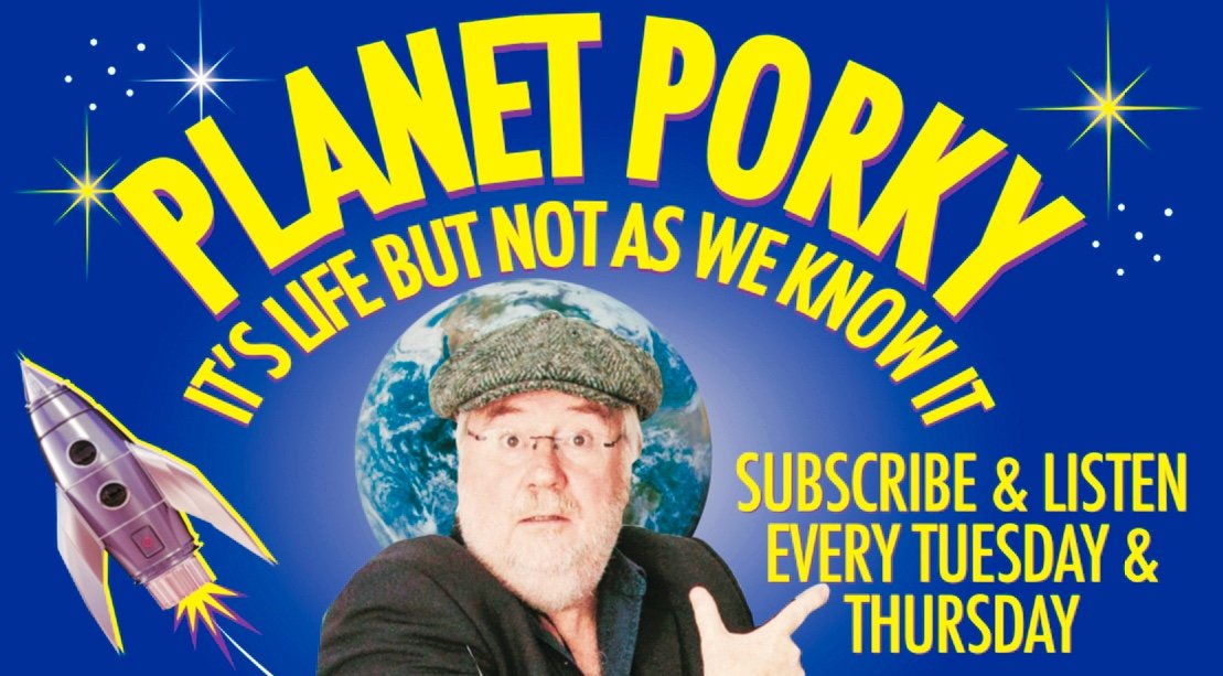 OK FOLKS .. the latest PLANET PORKY episode is out there now .. take a Cosmic journey and get tuned in .. <a href="/Audioboom/">Audioboom</a> <a href="/Spotify/">Spotify</a> .. and all good podcast deliverers .. <a href="/PlanetPorky/">Planet Porky the podcast</a> ..