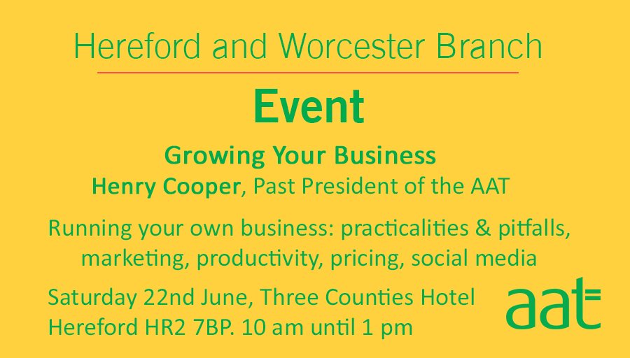 AAT Hereford Worcester Branch
Growing Your Business: Henry Cooper, Past President of AAT.
Your own business: practicalities &amp;pitfalls, marketing, productivity, pricing, social media.
Sat 22nd June, Three Counties Hotel, Hereford HR2 7BP. 10 am til 1 pm.
<a href="/YourAAT/">AAT</a> @BirchCooperH