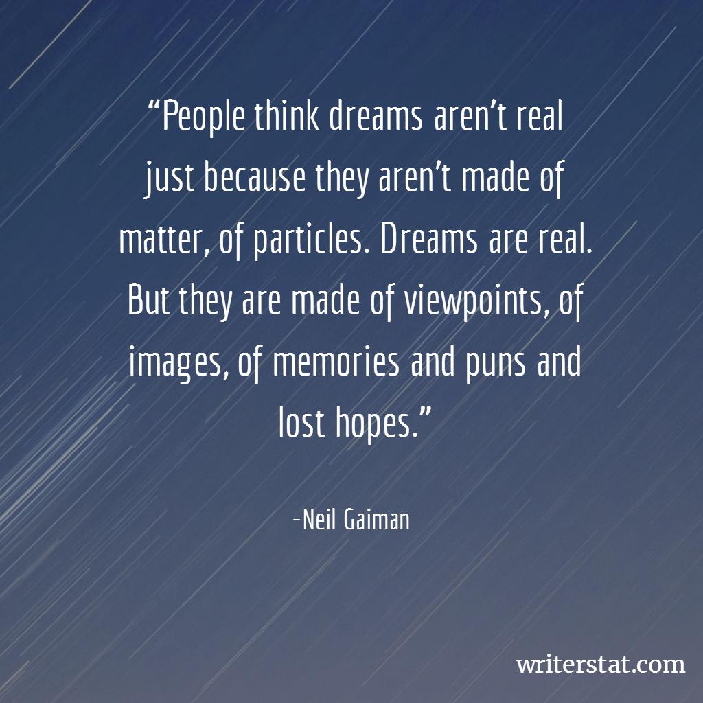 WrtrStat's tweet photo. Writing: “People think dreams aren't real just because they aren't made of matter, of particles. Dreams are real.” -Neil Gaiman #amwriting ..Be Writing. https://t.co/bOi6HDK83t