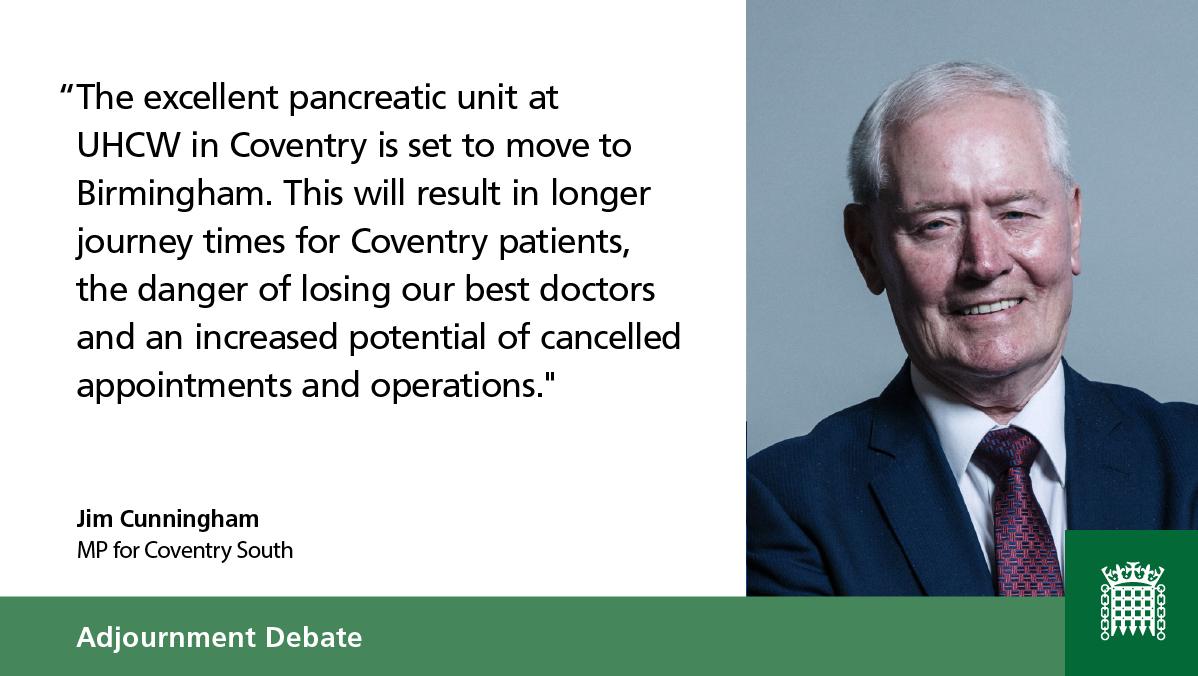 Picture of Jim Cunningham, MP for Coventry South, with the quote, "The excellent pancreatic unit at UHCW in Coventry is set to move to Birmingham. This will result in longer journey times for Coventry patients, the danger of losing our best doctors and an increased potential of cancelled appointments and operations."