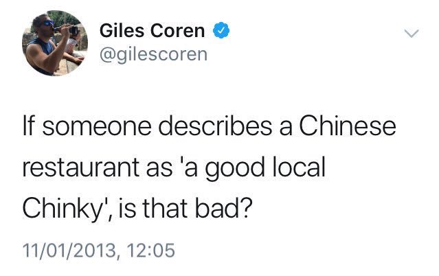 Then we have this gem from Giles "I'm not a racist" Coren... I've not heard anyone use the phrase "Chinky" (cringe!) since the 1980s. And even then, people knew it wasn't actually acceptable.