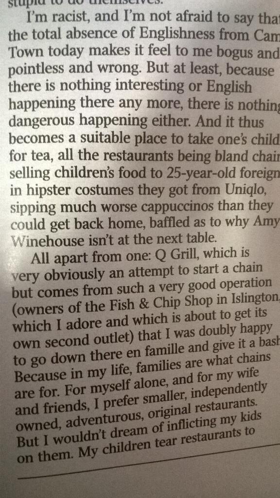 May 2014. Not only does Giles Coren admit to being racist, but his remark that Camden has a "total absence of Englishness" is drawing from the "great replacement" rhetoric of the far right. In a food column.