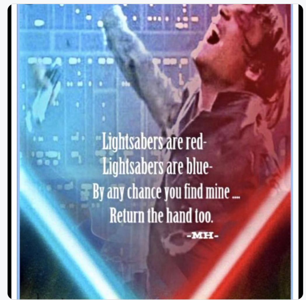 MarkHamill's tweet photo. Someone went to the trouble of making this meme-then misquoted my actual poem
"Lightsabers are red- Lightsabers are blue-
 By chance you find mine- Return the hand too" 
Not to nitpick, but adding the word "any' doesn't scan right &amp; ruins the rhythm. #ItsTheThoughtThatCounts 🔪✋ https://t.co/8LNpQYxWsm