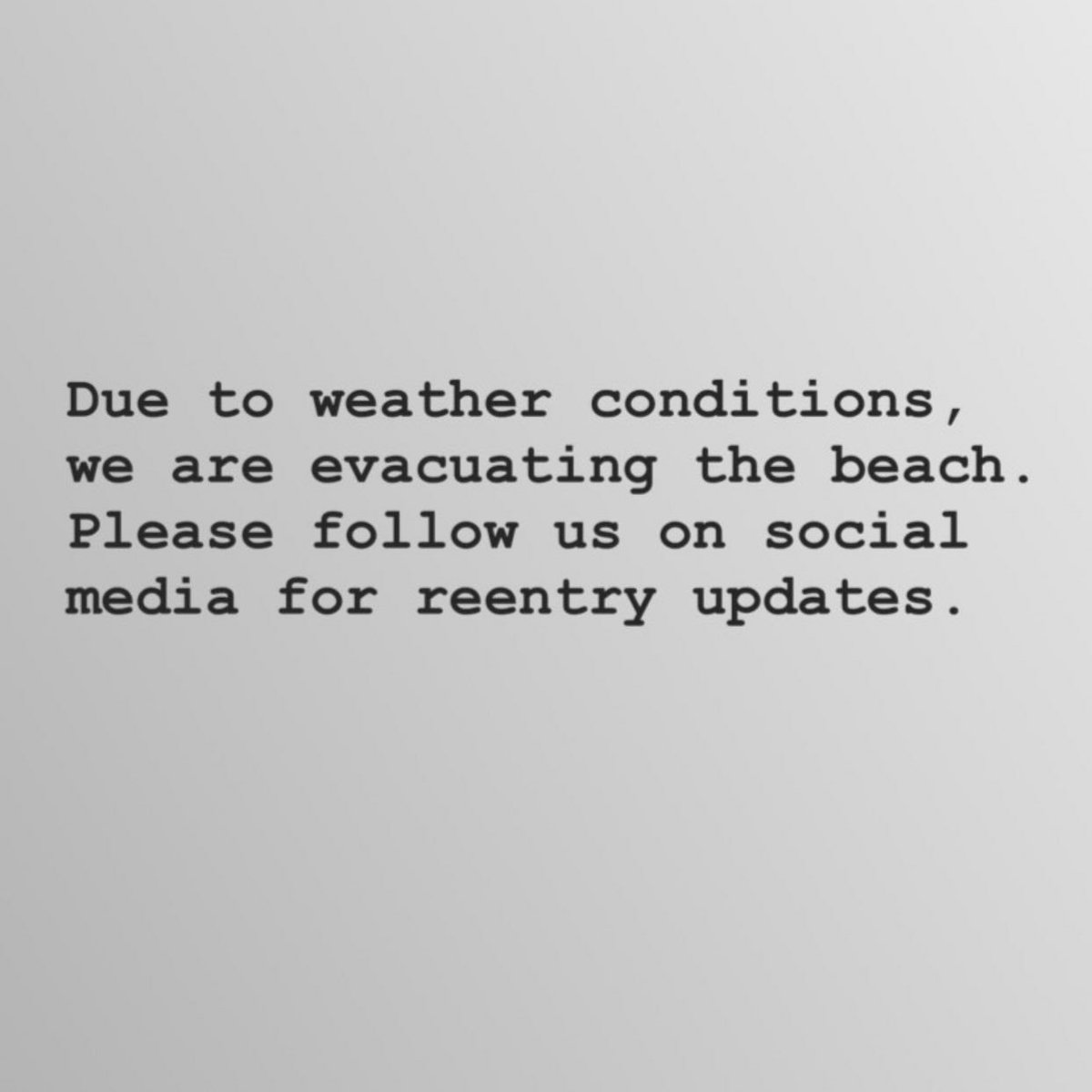 Due to weather conditions, we are evacuating the beach. Please follow us on social media for reentry updates.