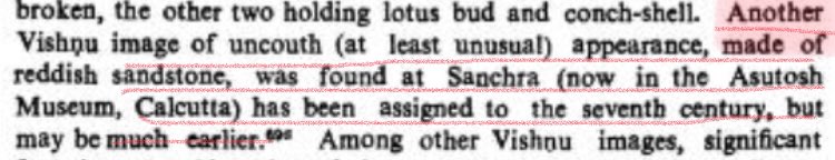 7/n Further RC Majumdar mentions about Vishnu Image made of radish sandstone, found at Sanchra( now kept in Ashutosh Museum, Calcutta) & dating to 7th Century AD or earlier. Ref: History of Ancient Bengal, pg 539