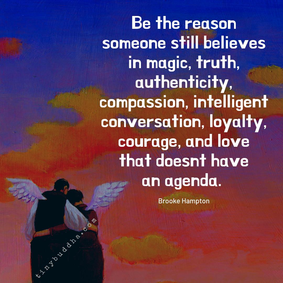 tinybuddha's tweet photo. "Be the reason someone still believes in magic, truth, authenticity, compassion, intelligent conversation, loyalty, courage, and love that doesn't have an agenda." ~Brooke Hampton https://t.co/CNyWt40HTg