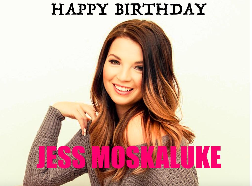   Wishing you a very HAPPY BIRTHDAY Jess Moskaluke!!!  