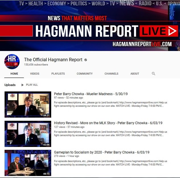 PChowka's tweet photo. At @HagmannReport YouTube page, the top three videos at the moment are all mine, lol. https://t.co/O4biFRuCT4 #MAGA @diana_west_ #MLK #MLKTapes #SocialismKills #2020Election #Mueller @cvpayne @marklevinshow #Democrats #demsocialists #TruthMatters #NoCollusion #tcot #Libertarian https://t.co/Cs1wR71pLV