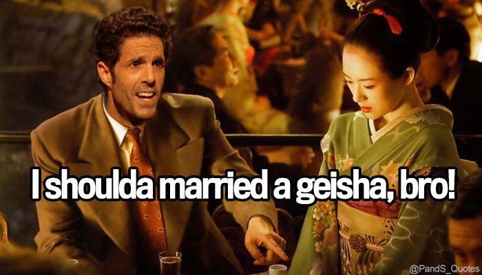 PandS_quotes's tweet photo. "I shoulda married a geisha, bro!" @mycorreale #EP358 https://t.co/3pgG7l5Mag