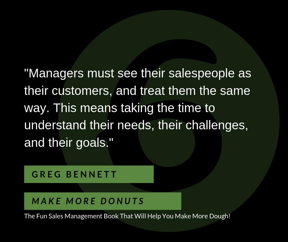 Here is core lesson #6 from my audio book "Make More Donuts" 
Listen here: adbl.co/2JYhyN9

Sales managers need to take the time to understand the needs, challenges, and goals of their salespeople. Like they would their customers.
