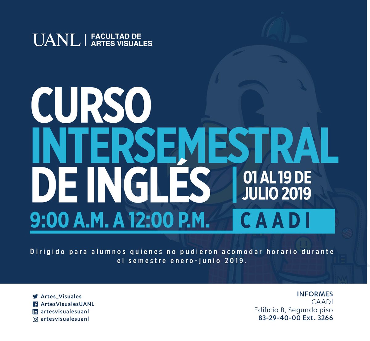 Curso Intersemestral de inglés
Del 1° al 19 de julio
Horario: 9:00 am – 12:00 pm
Interesados acudir a la Coord. CAADI del 3 al 28 de junio, de 11:00 am a 2:00 pm y con copia de tu comprobante de pago. 
Niveles 4 y 5 opción presencial o en línea.
Tel. 83-29-40-00 ext. 3266.
