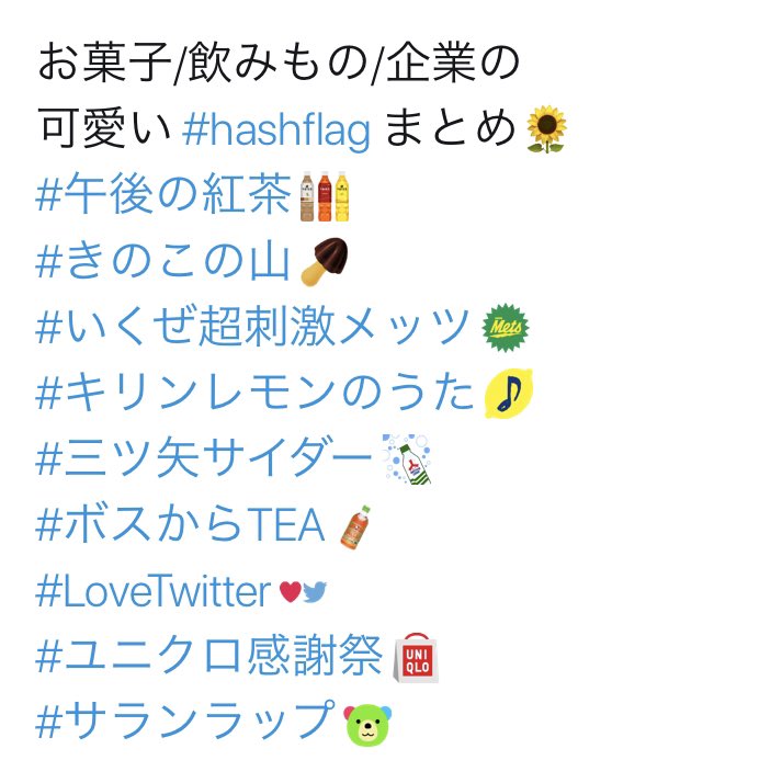 ayuka_miyamoto's tweet image. こんなのもあるよ(•ө•)

お菓子/飲みもの/企業の
可愛い #hashflag まとめ🌻
#午後の紅茶 
#きのこの山 
#いくぜ超刺激メッツ 
#キリンレモンのうた 
#三ツ矢サイダー 
#ボスからTEA 
#LoveTwitter 
#ユニクロ感謝祭 
#サランラップ