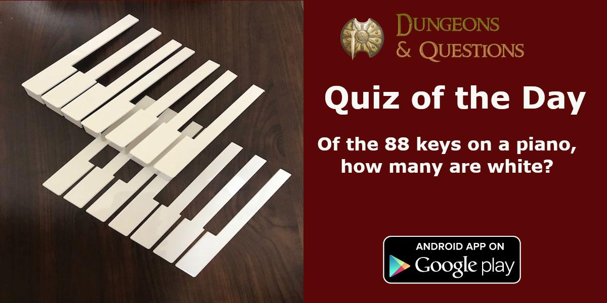 Quiz of the day: Of the 88 keys on a piano, how many are white? #Dungeons_and_Questions #android #quiz #trivia #game Find more on Play Srore: tinyurl.com/y7jglaoq
