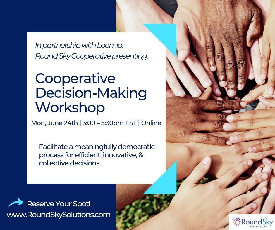 in partnership with Loomio, Round Sky Cooperative presenting Cooperative Decision-making workshop on Monday the 24th of June from 3pm-5:30pm Eastern Time, online; reserve your spot at roundskysolutions.com