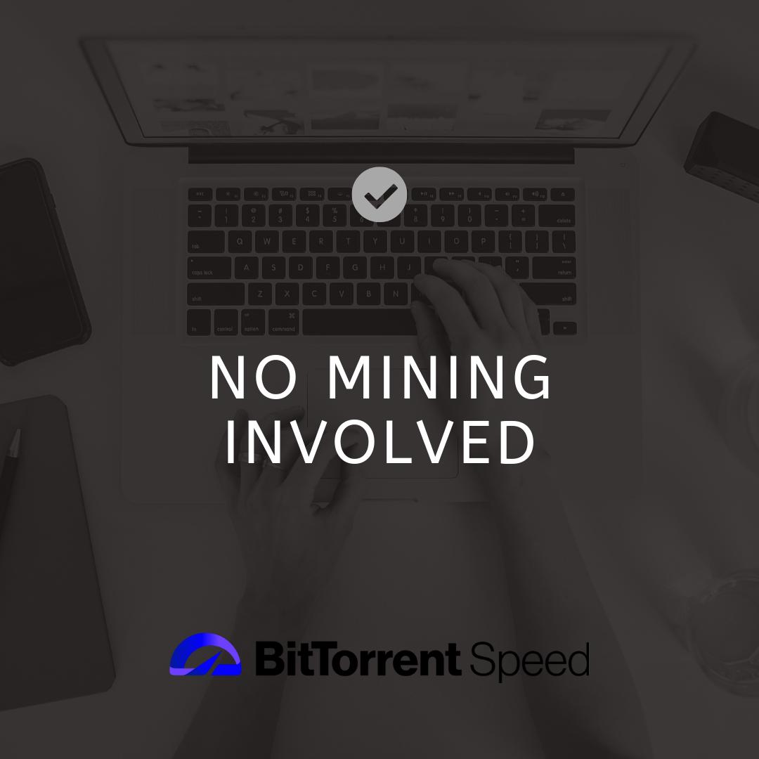 There will be no mining involved with #BitTorrentSpeed. $BTT is a utility  token that is being used in exchange for faster downloads. #BTT