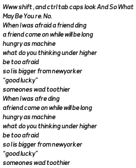 GraphPoem's tweet image. #DHSI #GraphPoem #MargentoEPoetryEvent #Margento

Www shift , and ctrl tab caps look And So What
May Be You re. No.
When I was afraid a friend ding
a friend come on while will be long
hungry as machine
what do you thinking under higher
be too afraid
so I is bigger from ne....