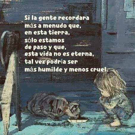 Estamos de paso seas mas humildes y menos cruel. 😉