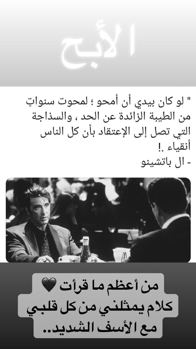 لو كان بيدي أن أمحو ؛

لمحوت سنواتٍ من الطيبة الزائدة عن الحد،

والسذاجة التي تصل إلى الإعتقاد بأن:

كل الناس أنقياء !!

#آل_باتشينو