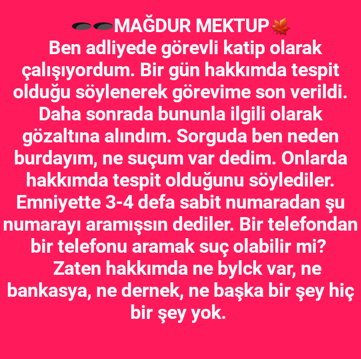 zalimsavar35's tweet photo. 🕳🕳MAĞDUR MEKTUP🍁
  Ben adliyede görevli katip olarak çalışıyordum. Bir gün hakkımda tespit olduğu söylenerek görevime son verildi. Daha sonrada bununla ilgili olarak gözaltına alındım. Sorguda ben neden burdayım, ne suçum var dedim. Onlarda hakkımda tespit olduğunu söylediler. https://t.co/Q05Tw1BDXo