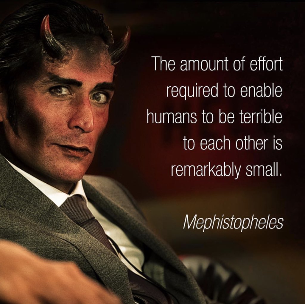Mephistopheles said it, but Satan would probably agree... #ThingsSatanWouldSay